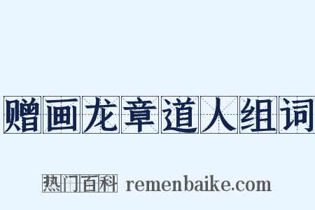 赠画龙章道人组词是什么意思的图片